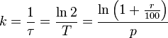 k = \frac{1}{\tau} = \frac{\ln 2}{T} = \frac{\ln \left( 1 + \frac{r}{100} \right)}{p}\,