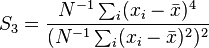  S_3 = \frac {N^{-1} \sum_{i} (x_i - \bar x)^4} {(N^{-1} \sum_{i} (x_i - \bar x)^2)^2}  