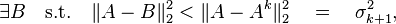 
\quad \exists B \quad \text{s.t.} \quad
\|A - B\|^2_2 < \|A - A^k\|^2_2 \quad = \quad \sigma^2_{k+1} ,
