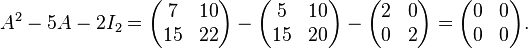 A^2-5A-2I_2=\begin{pmatrix}7&10\\15&22\\\end{pmatrix}-\begin{pmatrix}5&10\\15&20\\\end{pmatrix}-\begin{pmatrix}2&0\\0&2\\\end{pmatrix}=\begin{pmatrix}0&0\\0&0\\\end{pmatrix}.