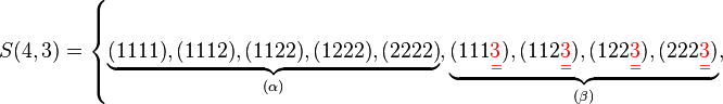 
   S(4,3) =
   \left\{ 
      \underbrace{
	 (1111), 
	 (1112), 
	 (1122), 
	 (1222), 
	 (2222)
      }_{(\alpha)},
      \underbrace{
	 (111{\color{Red}{\underset{=}{3}}}),
	 (112{\color{Red}{\underset{=}{3}}}), 
	 (122{\color{Red}{\underset{=}{3}}}), 
	 (222{\color{Red}{\underset{=}{3}}}) 
      }_{(\beta)},
   \right.
