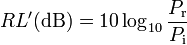 RL'(\mathrm{dB}) = 10 \log_{10} {P_\mathrm r \over P_\mathrm i}