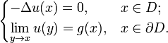 \begin{cases} - \Delta u(x) = 0, & x \in D; \\ \displaystyle{\lim_{y \to x} u(y)} = g(x), & x \in \partial D. \end{cases}