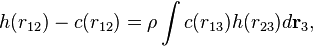 
h(r_{12})- c(r_{12}) = \rho \int  c(r_{13})h(r_{23})d \mathbf{r}_{3}, 