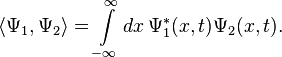 \left\langle \Psi_1 , \Psi_2 \right\rangle = \int\limits_{-\infty}^\infty d x \, \Psi_1^*(x, t)\Psi_2(x, t).