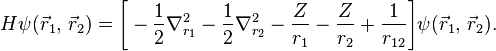  H\psi(\vec{r}_1,\, \vec{r}_2) = \Bigg[-\frac{1}{2}\nabla^2_{r_1} - \frac{1}{2}\nabla^2_{r_2} - \frac{Z}{r_1} - \frac{Z}{r_2} + \frac{1}{r_{12}}\Bigg]\psi(\vec{r}_1,\, \vec{r}_2). 