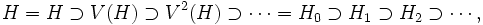 H = H \supset V(H) \supset V^2 (H) \supset \cdots = H_0 \supset H_1 \supset H_2 \supset \cdots, 