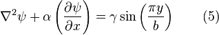 
\nabla^2 \psi +\alpha\left(\frac{\partial \psi}{\partial x}\right)=\gamma \sin \left(\frac{\pi y}{b}\right)\qquad  (5)
