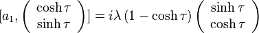  [ a_1 , \left( \begin{array}{c} \cosh \tau \\ \sinh \tau \end{array} \right) ] = i \lambda \left( 1- \cosh \tau \right) \left( \begin{array}{c} \sinh \tau \\ \cosh \tau \end{array} \right) \, 