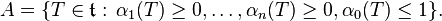 \displaystyle{A=\{T\in\mathfrak{t}:\, \alpha_1(T)\ge 0, \dots,\alpha_n(T)\ge 0, \alpha_0(T)\le 1\}.}