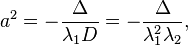 
a^{2} = -\frac{\Delta}{\lambda_{1}D} = -\frac{\Delta}{\lambda_{1}^{2}\lambda_{2}},
