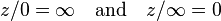 z / 0 = \infty\quad\text{and}\quad z / \infty = 0