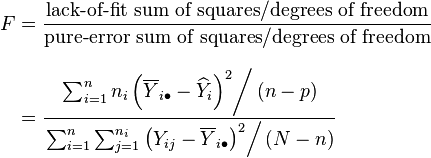 
\begin{align}
F & = \frac{ \text{lack-of-fit sum of squares} /\text{degrees of freedom} }{\text{pure-error sum of squares} / \text{degrees of freedom} } \\[8pt]
& = \frac{\left.\sum_{i=1}^n n_i \left( \overline Y_{i\bullet} - \widehat Y_i \right)^2\right/ (n-p)}{\left.\sum_{i=1}^n \sum_{j=1}^{n_i} \left(Y_{ij} - \overline Y_{i\bullet}\right)^2 \right/ (N - n)}
\end{align}
