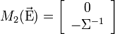  M_2 (\vec {\rm E}) = \left[ {\begin{array}{*{20}c}
   0  \\
   { - \Sigma ^{ - 1} }  \\
\end{array}} \right]
