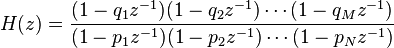 H(z) = \frac{(1 - q_1 z^{-1})(1 - q_2 z^{-1})\cdots(1 - q_M z^{-1}) } { (1 - p_1 z^{-1})(1 - p_2 z^{-1})\cdots(1 - p_N z^{-1})}