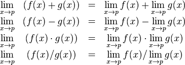 \begin{matrix}
\lim\limits_{x \to p} & (f(x) + g(x)) & = & \lim\limits_{x \to p} f(x) + \lim\limits_{x \to p} g(x) \\
\lim\limits_{x \to p} & (f(x) - g(x)) & = & \lim\limits_{x \to p} f(x) - \lim\limits_{x \to p} g(x) \\
\lim\limits_{x \to p} & (f(x)\cdot g(x)) & = & \lim\limits_{x \to p} f(x) \cdot \lim\limits_{x \to p} g(x) \\
\lim\limits_{x \to p} & (f(x)/g(x)) & = & {\lim\limits_{x \to p} f(x) / \lim\limits_{x \to p} g(x)}
\end{matrix}