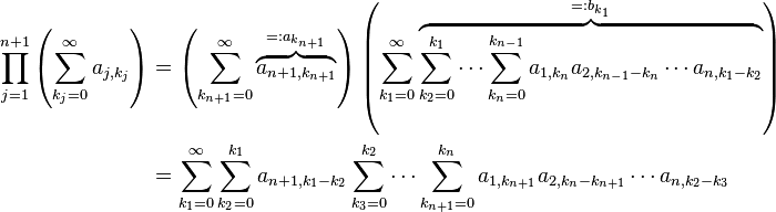 \begin{align}
\prod_{j=1}^{n+1} \left( \sum_{k_j = 0}^\infty a_{j, k_j} \right) & = \left( \sum_{k_{n+1} = 0}^\infty \overbrace{a_{n+1, k_{n+1}}}^{=:a_{k_{n+1}}} \right) \left( \sum_{k_1 = 0}^\infty \overbrace{\sum_{k_2 = 0}^{k_1} \cdots \sum_{k_n = 0}^{k_{n-1}} a_{1, k_n} a_{2, k_{n-1} - k_n} \cdots a_{n, k_1 - k_2}}^{=:b_{k_1}} \right) \\
& = \sum_{k_1 = 0}^\infty \sum_{k_2 = 0}^{k_1} a_{n+1, k_1 - k_2} \sum_{k_3 = 0}^{k_2} \cdots \sum_{k_{n+1} = 0}^{k_n} a_{1, k_{n+1}} a_{2, k_n - k_{n+1}} \cdots a_{n, k_2 - k_3}
\end{align}