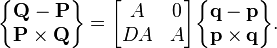 
\begin{Bmatrix} \mathbf{Q}-\mathbf{P} \\ \mathbf{P}\times\mathbf{Q} \end{Bmatrix}
= \begin{bmatrix} A & 0 \\ DA & A \end{bmatrix}
\begin{Bmatrix} \mathbf{q}-\mathbf{p} \\ \mathbf{p}\times\mathbf{q} \end{Bmatrix}.
