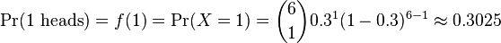 \Pr(1\text{ heads}) = f(1) = \Pr(X = 1) = {6\choose 1}0.3^1 (1-0.3)^{6-1} \approx 0.3025 