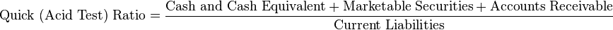\mbox{Quick (Acid Test) Ratio} = {\mbox{Cash and Cash Equivalent} + \mbox{Marketable Securities} + \mbox{Accounts Receivable}\over \mbox{Current Liabilities}}