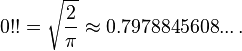 0!! = \sqrt{ \frac{2}{\pi} } \approx 0.7978845608... \,.