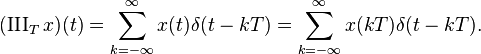  (\operatorname{III}_T x)(t) = \sum_{k=-\infty}^{\infty} x(t)\delta(t - kT) = \sum_{k=-\infty}^{\infty} x(kT)\delta(t - kT).