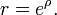  r = e^\rho. \, 