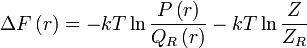 
\Delta F\left(r\right)=-kT\ln\frac{P\left(r\right)}{Q_{R}\left(r\right)}-kT\ln\frac{Z}{Z_{R}}
