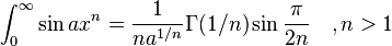 \int_0^\infty \sin ax^n=\frac{1}{na^{1/n}}\Gamma(1/n)\sin\frac{\pi}{2n}\quad ,n>1