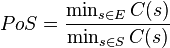 PoS = \frac{\min_{s \in E} C(s)}{\min_{s \in S} C(s)}