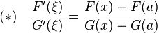 
(*) \quad  \frac{F'(\xi)}{G'(\xi)} = \frac{F(x) - F(a)}{G(x) - G(a)}
