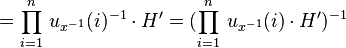 =\prod_{i=1}^n\,u_{x^{-1}}(i)^{-1}\cdot H^\prime=(\prod_{i=1}^n\,u_{x^{-1}}(i)\cdot H^\prime)^{-1}