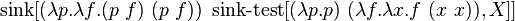 \operatorname{sink}[(\lambda p.\lambda f.(p\ f)\ (p\ f))\ \operatorname{sink-test}[(\lambda p.p)\ (\lambda f.\lambda x.f\ (x\ x)), X]] 