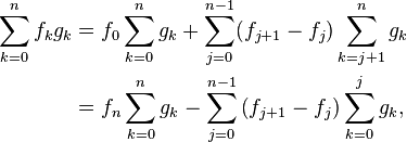 \begin{align}
\sum_{k=0}^n f_k g_k &= f_0 \sum_{k=0}^n g_k+ \sum_{j=0}^{n-1} (f_{j+1}-f_j) \sum_{k=j+1}^n g_k\\
&= f_n \sum_{k=0}^n g_k - \sum_{j=0}^{n-1} \left( f_{j+1}- f_j\right) \sum_{k=0}^j g_k, 
\end{align}