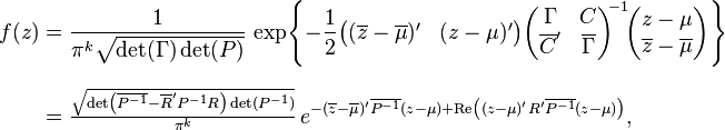 \begin{align}
    f(z) &= \frac{1}{\pi^k\sqrt{\det(\Gamma)\det(P)}}\, 
            \exp\!\left\{-\frac12 \begin{pmatrix}(\overline{z}-\overline\mu)' & (z-\mu)'\end{pmatrix}
                                  \begin{pmatrix}\Gamma&C\\\overline{C}'&\overline\Gamma\end{pmatrix}^{\!\!-1}\!
                                  \begin{pmatrix}z-\mu \\ \overline{z}-\overline{\mu}\end{pmatrix}
                  \right\} \\[8pt]
         &= \tfrac{\sqrt{\det\left(\overline{P^{-1}}-\overline{R}'P^{-1}R\right)\det(P^{-1})}}{\pi^k}\,
            e^{ -(\overline{z}-\overline\mu)'\overline{P^{-1}}(z-\mu) + 
                \operatorname{Re}\left((z-\mu)'R'\overline{P^{-1}}(z-\mu)\right)},
  \end{align}