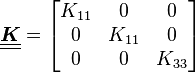 
  \underline{\underline{\boldsymbol{K}}} =  \begin{bmatrix} K_{11} & 0 & 0 \\ 0 & K_{11} & 0 \\
      0 & 0 & K_{33} \end{bmatrix}
 