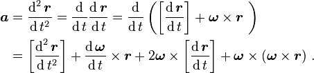 \begin{align}
\boldsymbol{a} &=\frac{\operatorname{d}^2\boldsymbol{r}}{\operatorname{d}t^2} = \frac{\operatorname{d}}{\operatorname{d}t}\frac{\operatorname{d}\boldsymbol{r}}{\operatorname{d}t} = \frac{\operatorname{d}}{\operatorname{d}t} \left( \left[\frac{\operatorname{d}\boldsymbol{r}}{\operatorname{d}t}\right] + \boldsymbol{\omega} \times \boldsymbol{r}\ \right) \\
 &= \left[ \frac{\operatorname{d}^2 \boldsymbol{r}}{\operatorname{d}t^2} \right] + \frac{\operatorname{d} \boldsymbol{\omega}}{\operatorname{d}t}\times\boldsymbol{r} + 2 \boldsymbol{\omega}\times \left[ \frac{\operatorname{d} \boldsymbol{r}}{\operatorname{d}t} \right] + \boldsymbol{\omega}\times ( \boldsymbol{\omega} \times \boldsymbol{r}) \ .
\end{align}
