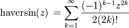 \operatorname{haversin}(z)\, = \sum_{k=1}^\infty \frac{(-1)^{k-1} z^{2k}}{2(2k)!}