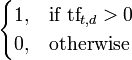 \begin{cases} 1, & \text{if tf}_{t,d} > 0 \\
 0, & \text{otherwise}
\end{cases}
