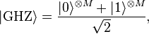 |\mathrm{GHZ}\rangle = \frac{|0\rangle^{\otimes M} + |1\rangle^{\otimes M}}{\sqrt{2}},