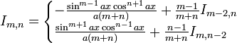 I_{m,n} = \begin{cases}
    -\frac{\sin^{m-1}{ax}\cos^{n+1}{ax}}{a(m+n)}+\frac{m-1}{m+n}I_{m-2,n} \\
    \frac{\sin^{m+1}{ax}\cos^{n-1}{ax}}{a(m+n)}+\frac{n-1}{m+n}I_{m,n-2} \\
\end{cases}\,\!