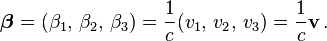  \boldsymbol{\beta} = (\beta_1,\,\beta_2,\,\beta_3) = \frac{1}{c}(v_1,\,v_2,\,v_3) = \frac{1}{c}\mathbf{v} \,. 