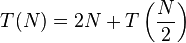 T(N) = 2N + T\left( \frac N 2 \right)