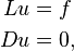  \begin{align}
 Lu & = f\\
 Du & = 0,
\end{align}