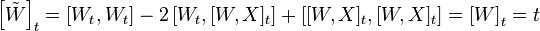 \left[{\tilde {W}}\right]_{t}=\left[W_{t},W_{t}\right]-2\left[W_{t},[W,X]_{t}\right]+\left[[W,X]_{t},[W,X]_{t}\right]=\left[W\right]_{t}=t