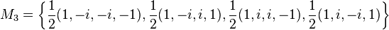  M_3 = \left\{\frac{1}{2}(1,-i,-i, -1),\frac{1}{2}(1,-i,i,1),\frac{1}{2}(1,i,i,-1),\frac{1}{2}(1,i,-i,1)\right\} 