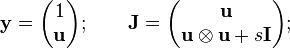 
{\bold y}=\begin{pmatrix}1 \\  \bold u \end{pmatrix}; \qquad
{\bold J}=\begin{pmatrix}\bold u\\ \bold u \otimes \bold u + s \bold I\end{pmatrix};\qquad
