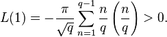 L(1) = -\frac{\pi}{\sqrt q}\sum_{n=1}^{q-1} \frac{n}{q} \left(\frac{n}{q}\right) > 0.