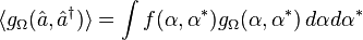 \langle g_{\Omega} (\hat{a},\hat{a}^{\dagger}) \rangle = \int f(\alpha,\alpha^*) g_{\Omega}(\alpha,\alpha^*) \, d\alpha d\alpha^*