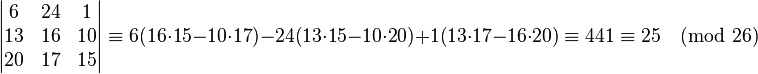 \begin{vmatrix} 6 & 24& 1 \\ 13 & 16 & 10 \\ 20 & 17 & 15 \end{vmatrix} \equiv 6(16\cdot15-10\cdot17)-24(13\cdot15-10\cdot20)+1(13\cdot17-16\cdot20) \equiv 441 \equiv 25 \pmod{26}